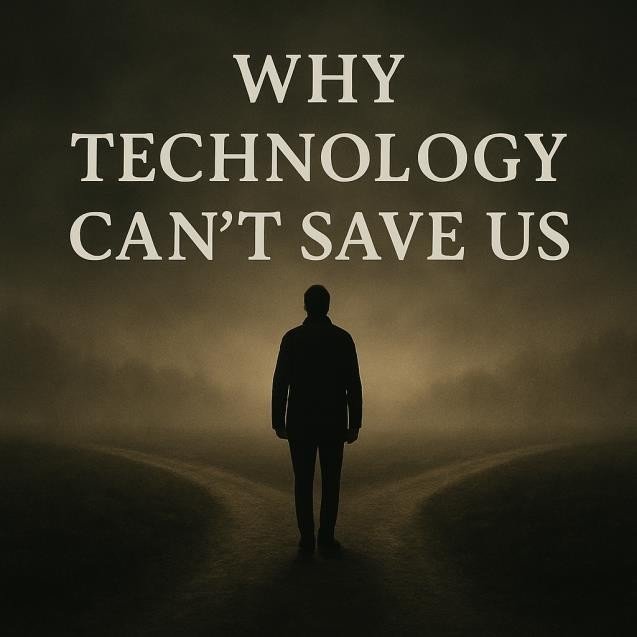 Why Technology Can’t Save Us